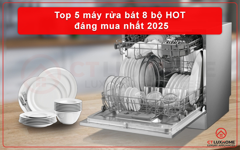 TOP 5 MÁY RỬA BÁT 8 BỘ HOT ĐÁNG MUA NHẤT 2025